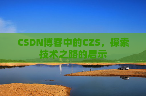 CSDN博客中的CZS，探索技术之路的启示